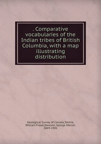 Обложка книги . Comparative vocabularies of the Indian tribes of British Columbia, with a map illustrating distribution, William Fraser Tolmie