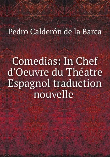 Обложка книги Comedias: In Chef d.Oeuvre du Theatre Espagnol traduction nouvelle ., Pedro Calderón de la Barca