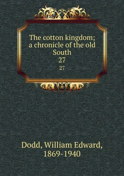 Обложка книги The cotton kingdom; a chronicle of the old South. 27, William Edward Dodd