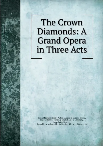 Обложка книги The Crown Diamonds: A Grand Opera in Three Acts, Daniel François Esprit Auber