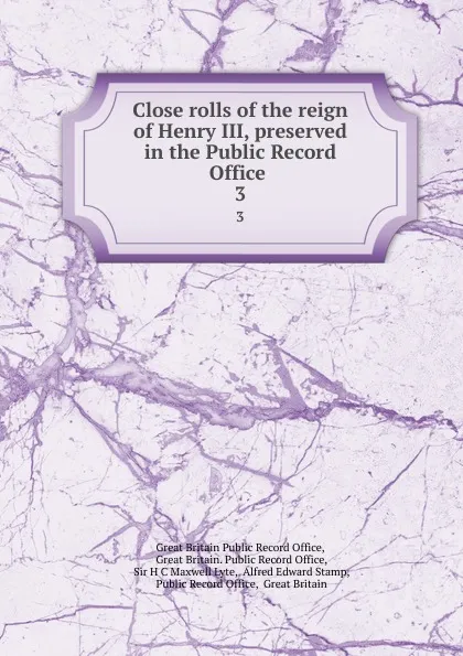 Обложка книги Close rolls of the reign of Henry III, preserved in the Public Record Office . 3, Great Britain Public Record Office