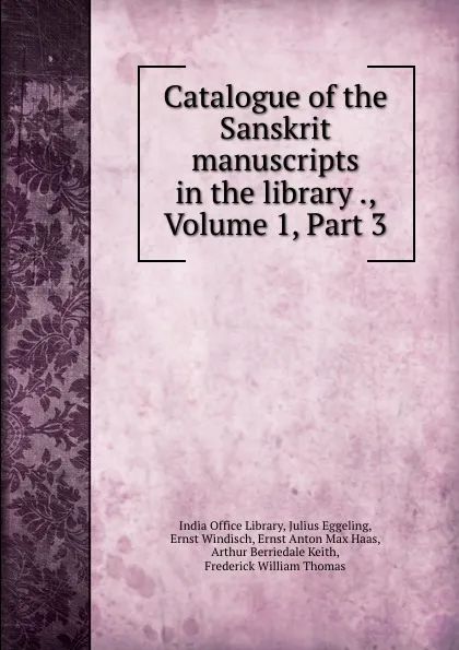 Обложка книги Catalogue of the Sanskrit manuscripts in the library ., Volume 1,.Part 3, India Office Library