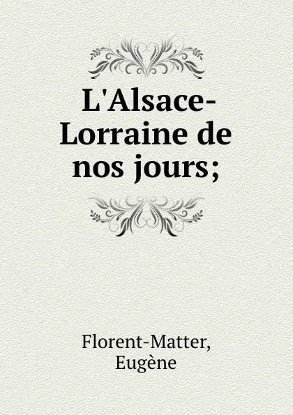 Обложка книги L.Alsace-Lorraine de nos jours;, Eugène Florent-Matter