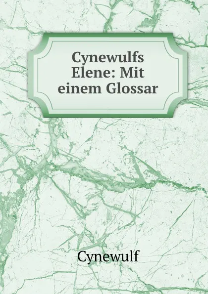 Обложка книги Cynewulfs Elene: Mit einem Glossar, Cynewulf