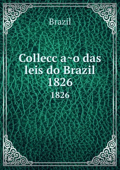 Обложка книги Colleccao das leis do Brazil. 1826, Brazil