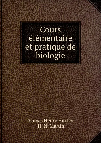 Обложка книги Cours elementaire et pratique de biologie, Thomas Henry Huxley