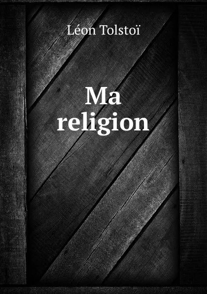 Обложка книги Ma religion, Léon Tolstoi