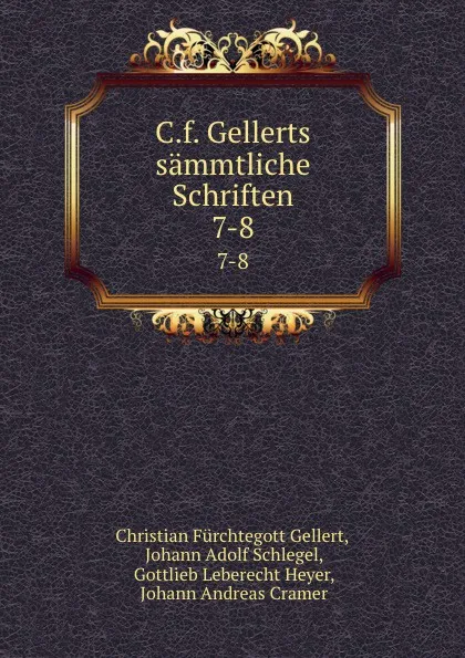 Обложка книги C.f. Gellerts sammtliche Schriften. 7-8, Christian Fürchtegott Gellert