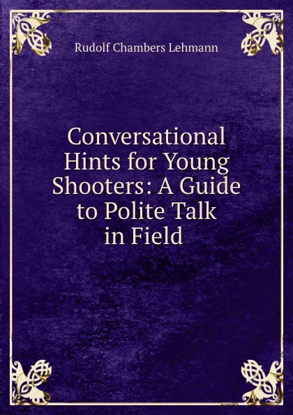 Обложка книги Conversational Hints for Young Shooters: A Guide to Polite Talk in Field ., Rudolf Chambers Lehmann