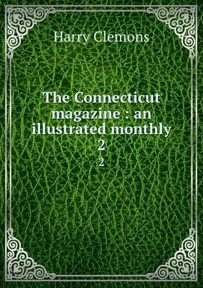 Обложка книги The Connecticut magazine : an illustrated monthly. 2, Harry Clemons