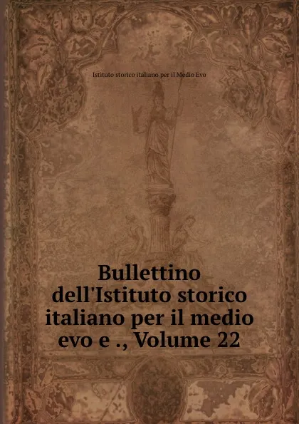Обложка книги Bullettino dell.Istituto storico italiano per il medio evo e ., Volume 22, Istituto storico italiano per il Medio Evo