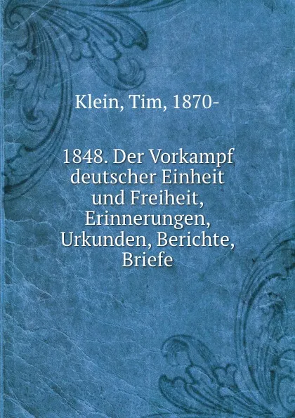 Обложка книги 1848. Der Vorkampf deutscher Einheit und Freiheit, Erinnerungen, Urkunden, Berichte, Briefe, Tim Klein