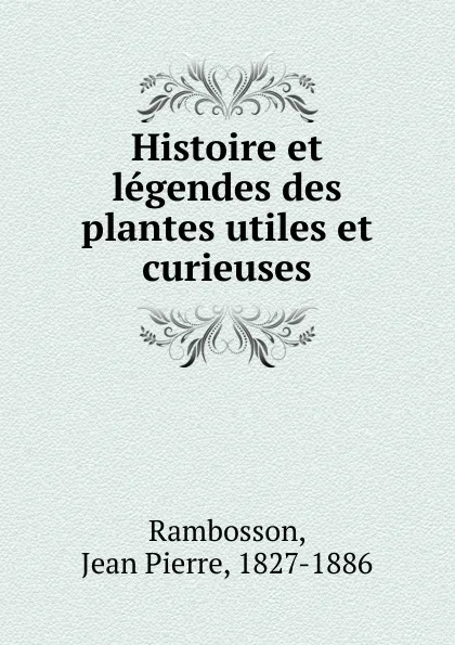 Обложка книги Histoire et legendes des plantes utiles et curieuses, Jean Pierre Rambosson