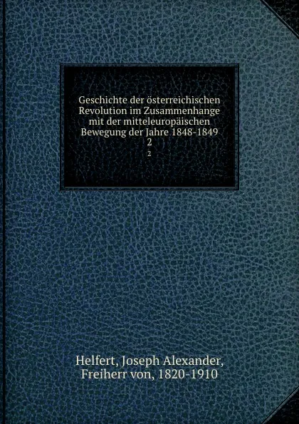 Обложка книги Geschichte der osterreichischen Revolution im Zusammenhange mit der mitteleuropaischen Bewegung der Jahre 1848-1849. 2, Joseph Alexander Helfert