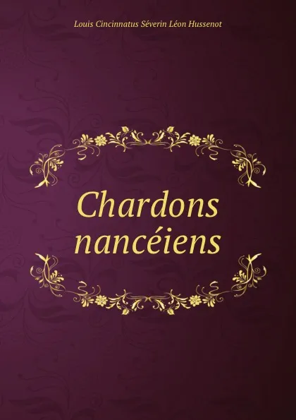 Обложка книги Chardons nanceiens, Louis Cincinnatus Séverin Léon Hussenot