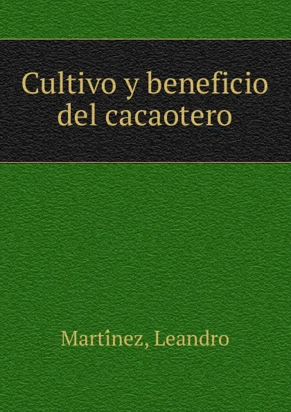 Обложка книги Cultivo y beneficio del cacaotero, Leandro Martínez