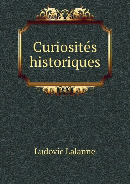 Обложка книги Curiosites historiques, Ludovic Lalanne
