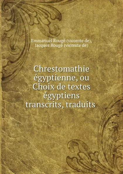 Обложка книги Chrestomathie egyptienne, ou Choix de textes egyptiens transcrits, traduits ., vicomte de