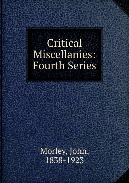 Обложка книги Critical Miscellanies: Fourth Series, John Morley