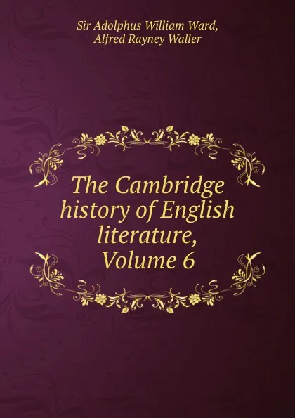 Обложка книги The Cambridge history of English literature, Volume 6, Adolphus William Ward