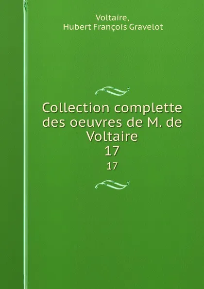 Обложка книги Collection complette des oeuvres de M. de Voltaire. 17, Hubert François Gravelot Voltaire