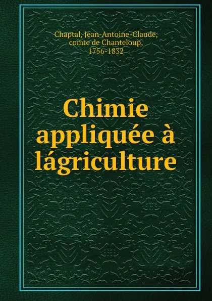 Обложка книги Chimie appliquee a lagriculture, Jean-Antoine-Claude Chaptal