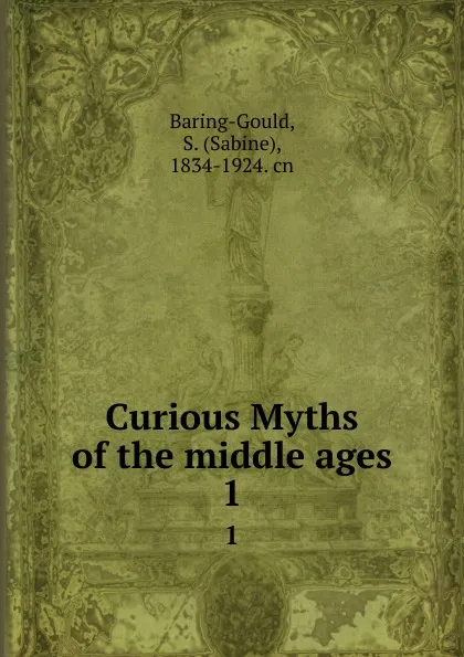 Обложка книги Curious Myths of the middle ages. 1, Sabine Baring-Gould