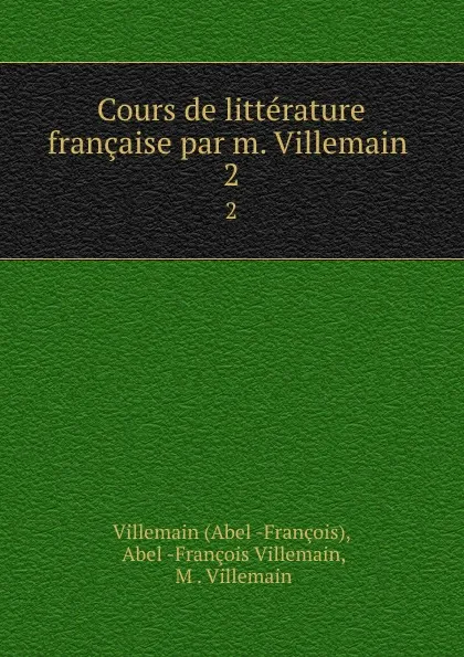 Обложка книги Cours de litterature francaise par m. Villemain . 2, Abel François Villemain