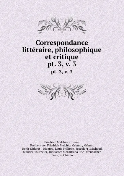 Обложка книги Correspondance litteraire, philosophique et critique. pt. 3,.v. 3, Friedrich Melchior Grimm