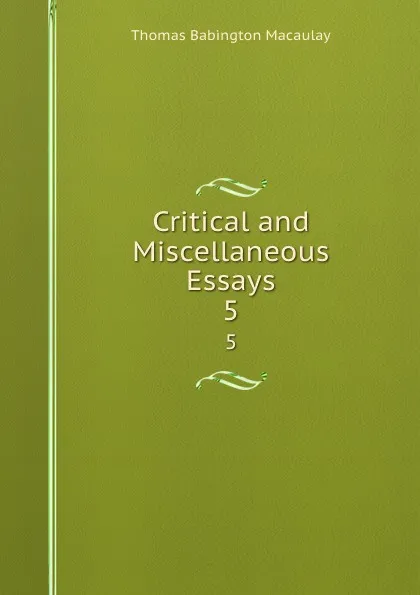 Обложка книги Critical and Miscellaneous Essays. 5, Thomas Babington Macaulay