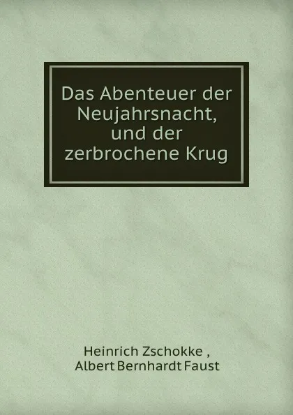 Обложка книги Das Abenteuer der Neujahrsnacht, und der zerbrochene Krug, Heinrich Zschokke