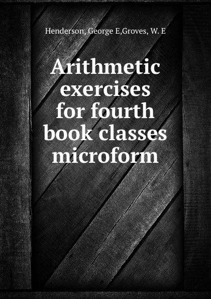 Обложка книги Arithmetic exercises for fourth book classes microform, George E. Henderson