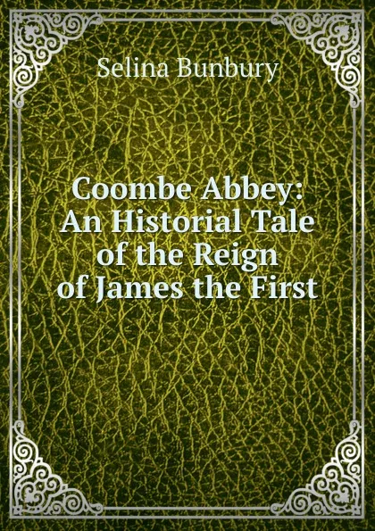 Обложка книги Coombe Abbey: An Historial Tale of the Reign of James the First, Selina Bunbury