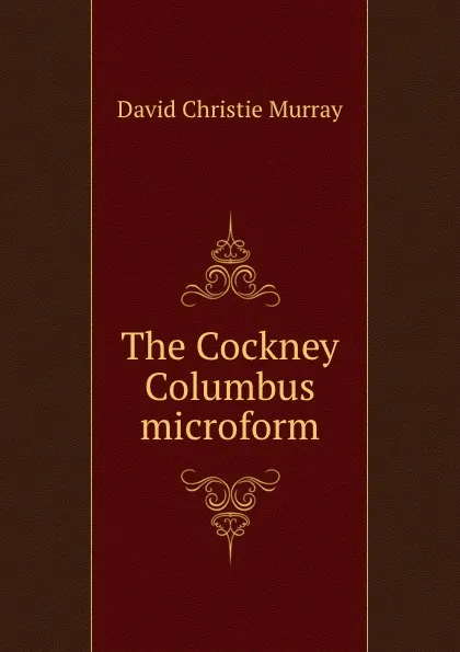 Обложка книги The Cockney Columbus microform, Murray David Christie