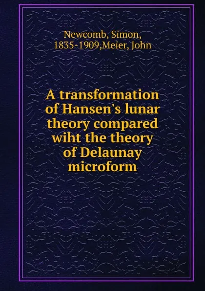 Обложка книги A transformation of Hansen.s lunar theory compared wiht the theory of Delaunay microform, Simon Newcomb