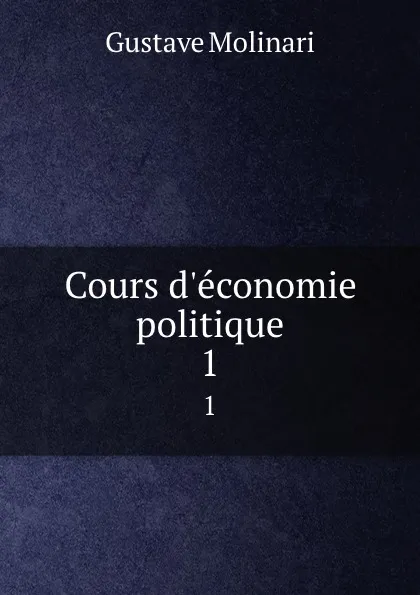 Обложка книги Cours d.economie politique. 1, Gustave Molinari