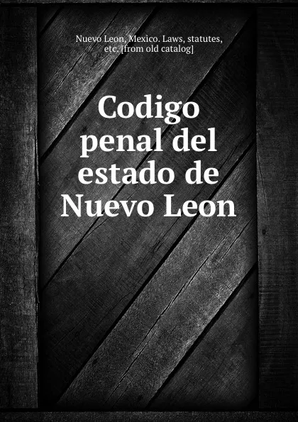 Обложка книги Codigo penal del estado de Nuevo Leon, Nuevo Leon