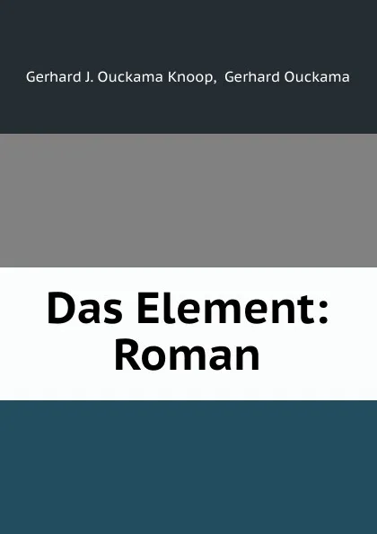 Обложка книги Das Element: Roman, Gerhard J. Ouckama Knoop