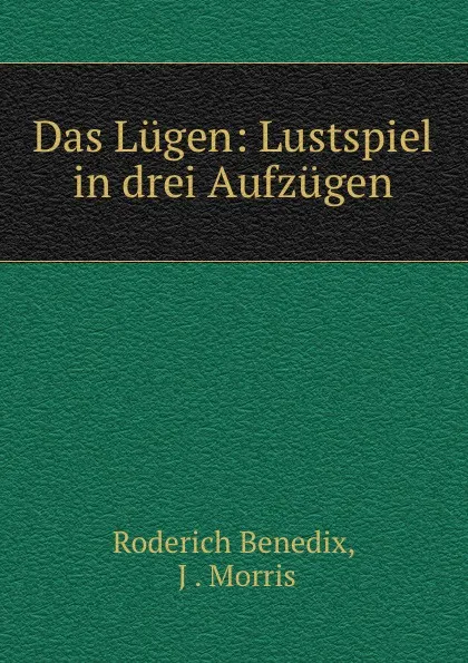 Обложка книги Das Lugen: Lustspiel in drei Aufzugen, Roderich Benedix