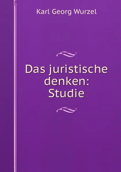 Обложка книги Das juristische denken: Studie, Karl Georg Wurzel