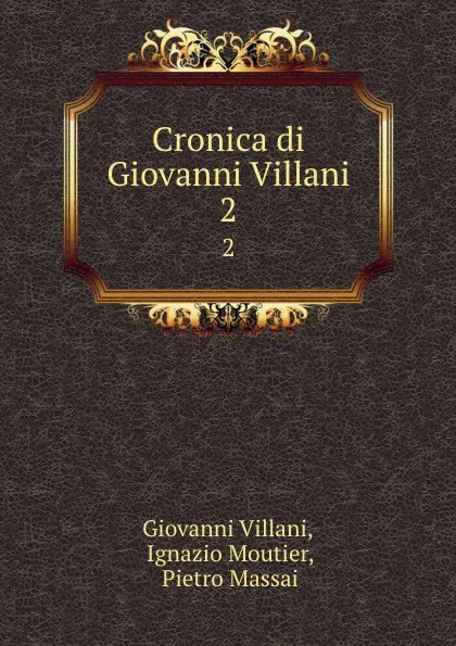 Обложка книги Cronica di Giovanni Villani. 2, Giovanni Villani
