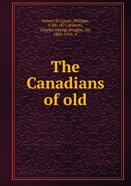 Обложка книги The Canadians of old, Philippe Aubert de Gaspé