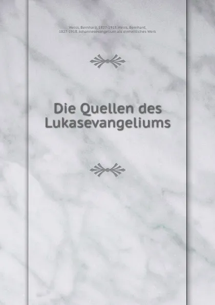 Обложка книги Die Quellen des Lukasevangeliums, Bernhard Weiss