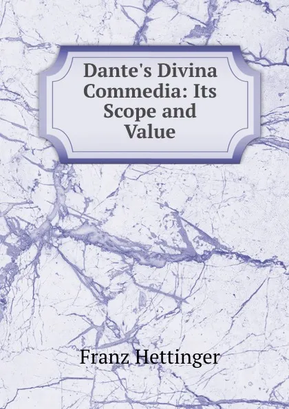 Обложка книги Dante.s Divina Commedia: Its Scope and Value, Franz Hettinger