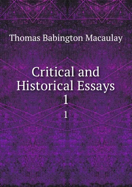 Обложка книги Critical and Historical Essays. 1, Thomas Babington Macaulay