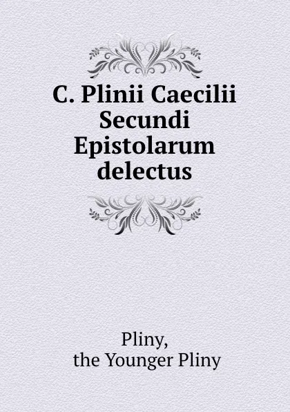 Обложка книги C. Plinii Caecilii Secundi Epistolarum delectus, the Younger Pliny Pliny