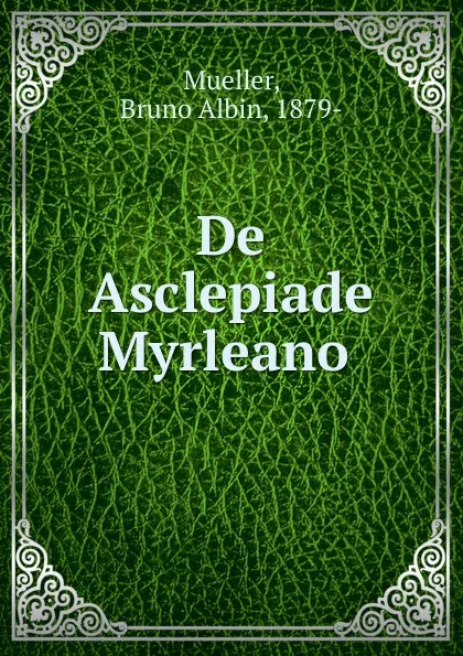 Обложка книги De Asclepiade Myrleano, Bruno Albin Mueller