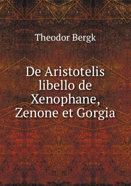 Обложка книги De Aristotelis libello de Xenophane, Zenone et Gorgia, Theodor Bergk