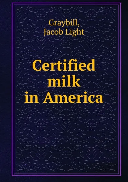 Обложка книги Certified milk in America, Jacob Light Graybill