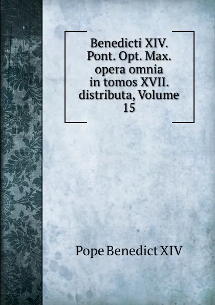 Обложка книги Benedicti XIV. Pont. Opt. Max. opera omnia in tomos XVII. distributa, Volume 15, Pope Benedict XIV